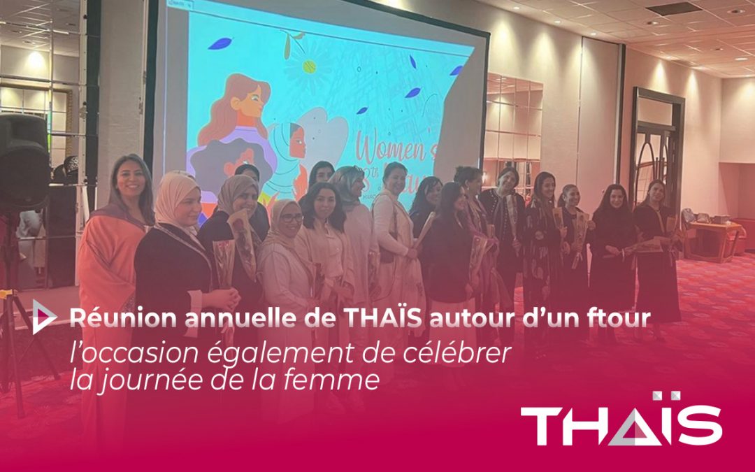 Réunion annuelle de THAÏS autour d’un ftour, l’occasion également de célébrer la journée de la femme